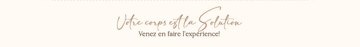 Votre coprs est la solution, venez faire l'exprience bien-tre